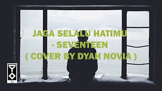 JAGA SELALU HATIMU - SEVENTEEN (COVER BY DYAH NOVIA + Lirik)