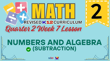 MATH 2 | NUMBER & ALGEBRAS (SUBTRACTION) | WEEK 7 LESSON | QUARTER 2 | REVISED CURRICULUM
