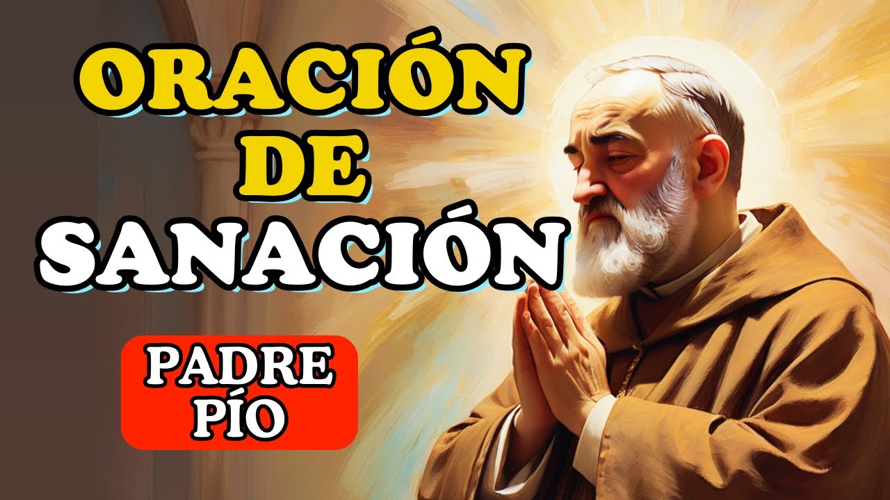 Oración Milagrosa del Padre Pío: Sana tu Cuerpo y Alma - YouTube