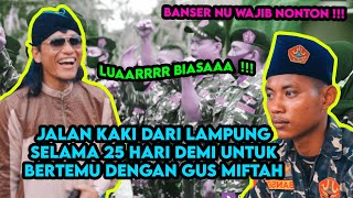 ANGGOTA BANSER RELA JALAN KAKI 25 HARI DARI LAMPUNG UNTUK BERTEMU GUS MIFTAH !