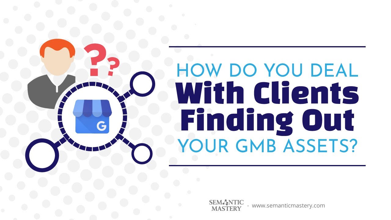 How Do You Deal With Clients Finding Out Your GMB Assets?