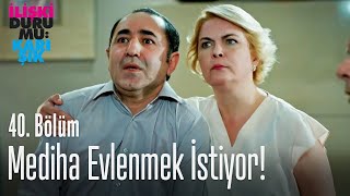 Mediha evlenmek istiyor! - İlişki Durumu Karışık 40. Bölüm