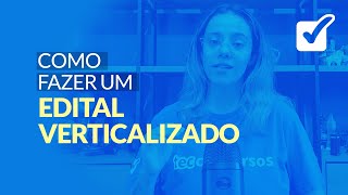 Como fazer um edital verticalizado? Veja essa e outras informações