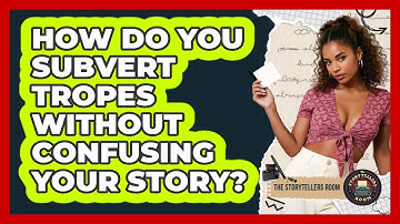 How Do You Subvert Tropes Without Confusing Your Story? - The Storytellers Room