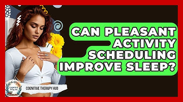 Can Pleasant Activity Scheduling Improve Sleep? - Cognitive Therapy Hub