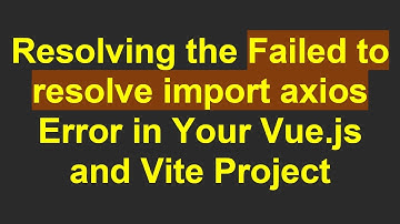 Resolving the Failed to resolve import axios Error in Your Vue.js and Vite Project