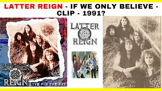 LATTER REIGN - IF WE ONLY BELIEVE - CLIP - 1991??