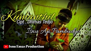 Kumanthil - Dhimas Tedjo || Isnu Aji Pambudyo (IsnuEmasProduction)