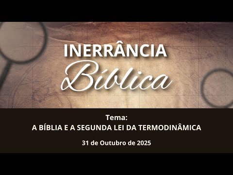 31/10/2025 - [INERRÂNCIA BÍBLICA] - ICM - "Abíblia segundo a lei da termodinâmica"