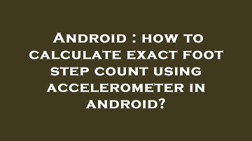 Android : how to calculate exact foot step count using accelerometer in android?