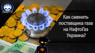 Как сменить поставщика газа на НафтоГаз Украина ?