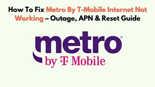 How To Fix Metro By T-Mobile Internet Not Working – Outage, APN & Reset Guide