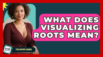 What Does Visualizing Roots Mean? - PTSD Support Channel