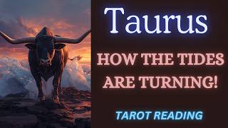 TAURUS ~ HOW THE TIDES ARE TURNING! ~ TAROT READING