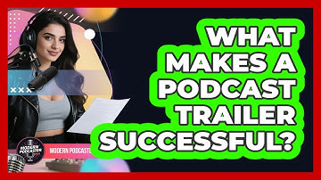 What Makes A Podcast Trailer Successful? - Modern Podcaster Hub