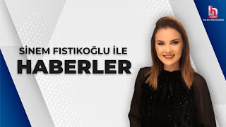 #CANLI | Sinem Fıstıkoğlu ile Haberler