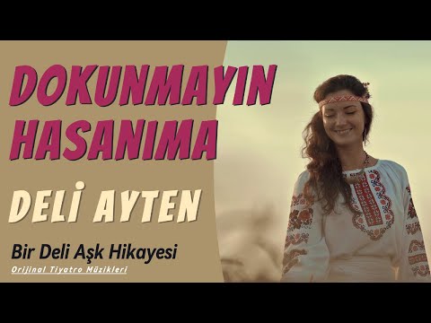 Dokunmayın Hasanıma| Bir Deli Aşk Hikayesi | Deli Ayten | Oyun Havaları | Tiyatro Müzikleri