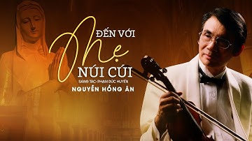 Đến Với Mẹ Núi Cúi - Nguyễn Hồng Ân | Sáng tác: Phạm Đức Huyến