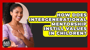 How Does Intergenerational Mentorship Instill Values In Children? - Black Parent Authority