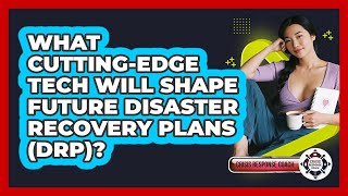 What Cutting-edge Tech Will Shape Future Disaster Recovery Plans (DRP)? - Crisis Response Coach