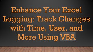 Full Enhance Your Excel Logging: Track Changes with Time, User, and More Using VBA News