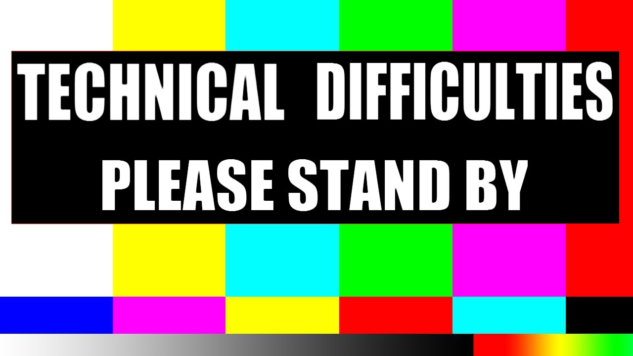 TECHNICAL DIFFICULTIES - PLEASE STAND BY.... - YouTube