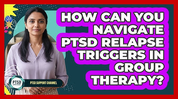 How Can You Navigate PTSD Relapse Triggers In Group Therapy? - PTSD Support Channel
