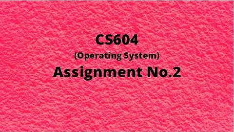 CS604 Assignment No.2 Solution Fall 2020 (Part I)