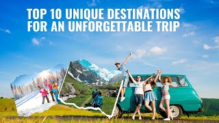 Top 10 Unique Destinations for an Unforgettable Trip