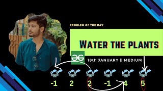 Water the plants : geeksforgeeks | potd solution and problem walkthrough | January 18