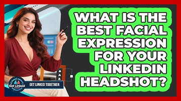 What Is The Best Facial Expression For Your LinkedIn Headshot? - Get Linked Together