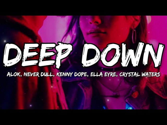 Alok, Never Dull, Kenny Dope, Ella Eyre, Crystal Waters - Deep Down (In My Mind Edit) (Lyrics)
