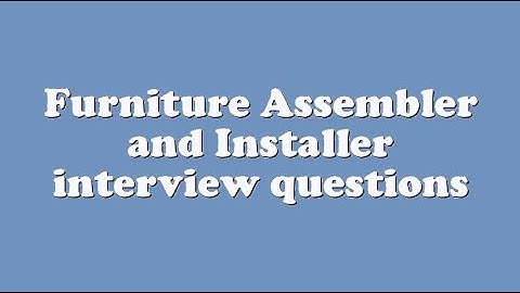 Furniture Assembler and Installer interview questions