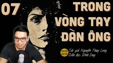 TRONG VÒNG TAY ĐÀN ÔNG  - Tập 07 - Tiểu thuyết tâm lý dài kỳ cực hay do MC Đình Duy diễn đọc
