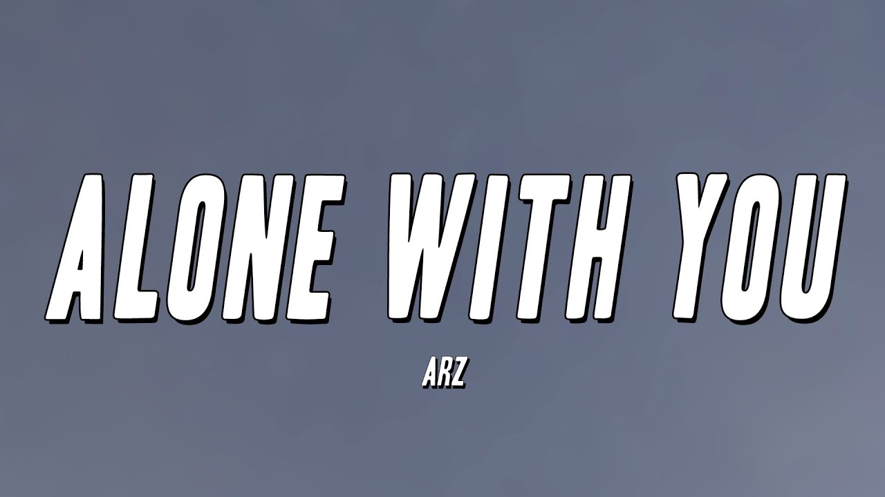 Arz   Alone With You Lyrics