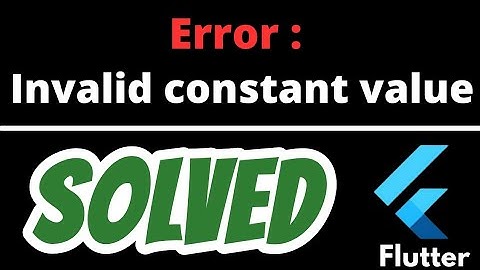 Invalid constant value SOLVED in Flutter
