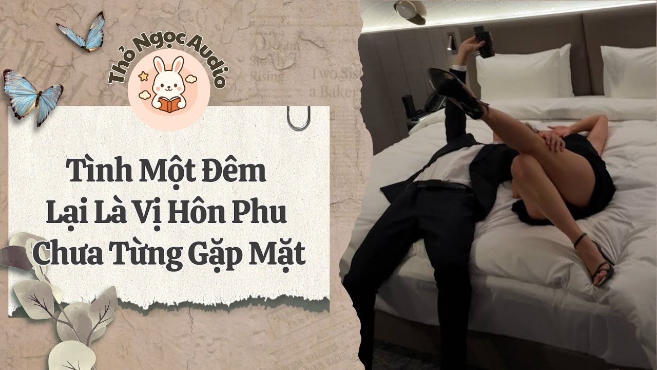 [Truyện Hay Audio] | Tình Một Đêm Lại Là Vị Hôn Phu Chưa Từng Gặp Mặt | Thỏ Ngọc Audio