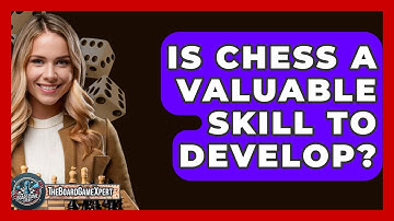 Is Chess A Valuable Skill To Develop? - The Board Game Xpert