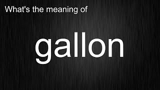 What's the meaning of "gallon", How to pronounce gallon?