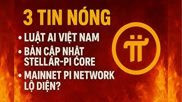🔥 3 Tin Nóng: Luật AI Việt Nam – Bản cập nhật Stellar-Pi Core – Mainnet Pi Network lộ diện?