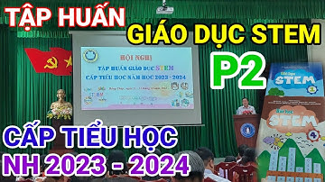 Tập huấn giáo dục stem cấp tiểu học năm học 2023 - 2024 phần 2