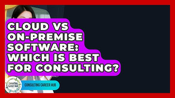Cloud Vs On-Premise Software: Which Is Best For Consulting? - Consulting Career Hub