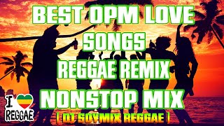 BEST OPM LOVE SONGS | REGGAE REMIX | NONSTOP MIX  DJ SOYMIX