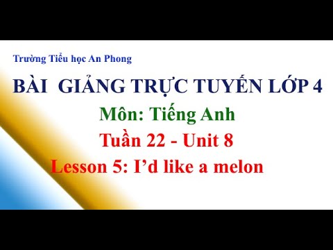 Lớp 4 - Tuần 22 - Môn: Tiếng Anh - Unit 8: I d like a melon