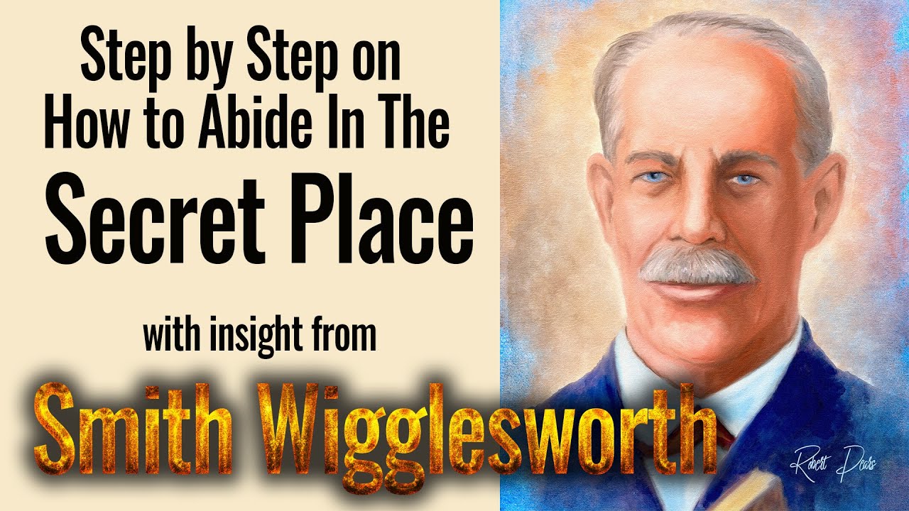 Smith Wigglesworth's Insight on Step by Step How to Abide in the Secret Place Part One