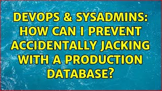 DevOps & SysAdmins: How can I prevent accidentally jacking with a production database?