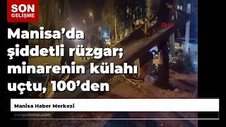 Manisa’da şiddetli rüzgar; minarenin külahı uçtu, 100’den fazla ağaç devrildi