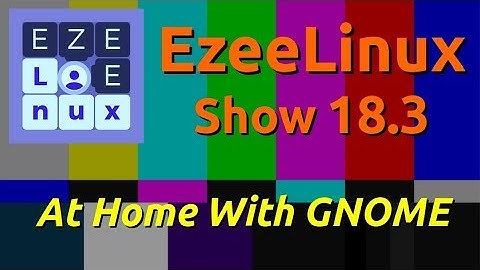 EzeeLinux Show 18.3 | At Home With GNOME