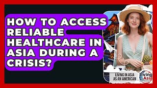 How To Access Reliable Healthcare In Asia During A Crisis? - Living in Asia as an American