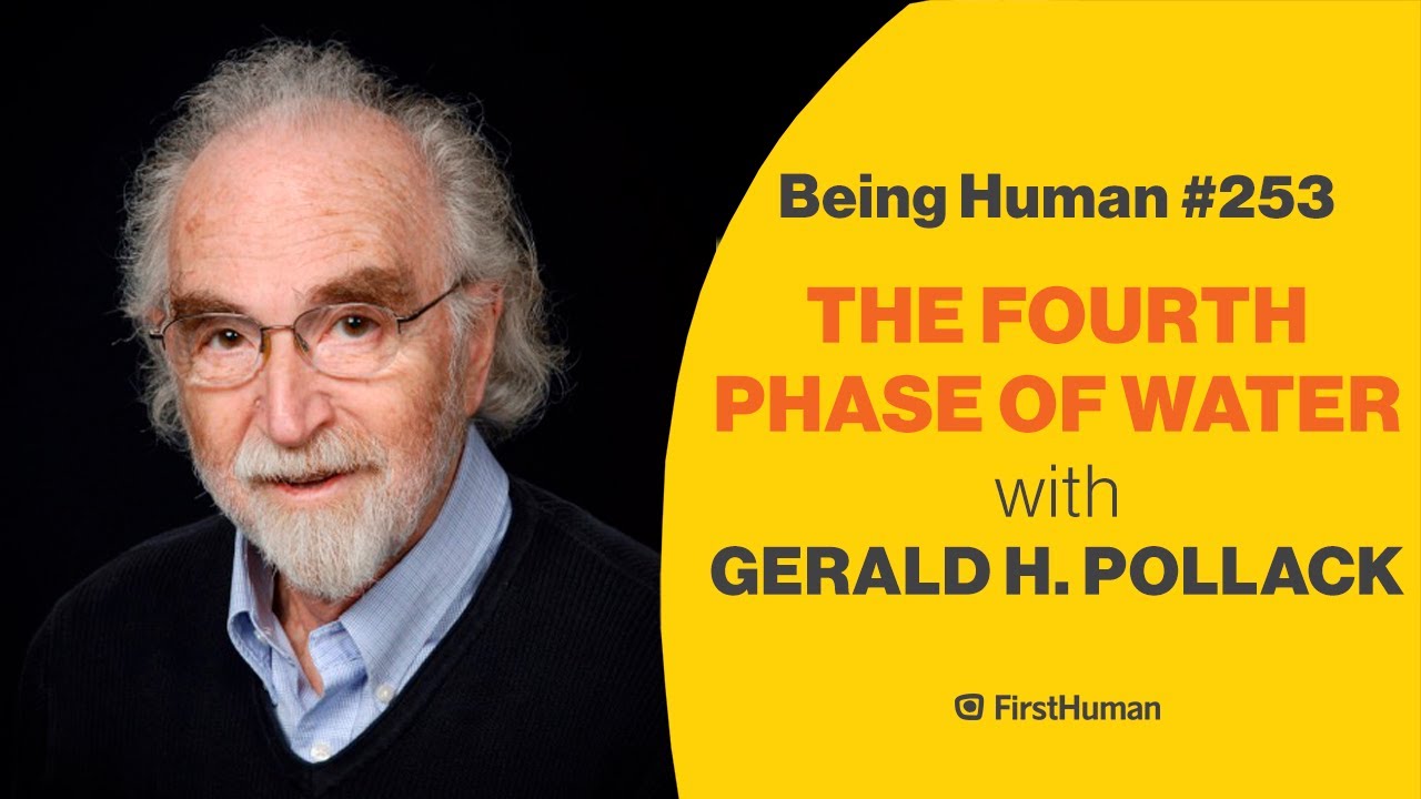 253 The Fourth Phase of Water - with Gerald H. Pollack - FirstHuman